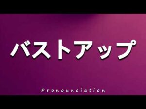 How to Pronounce バストアップ