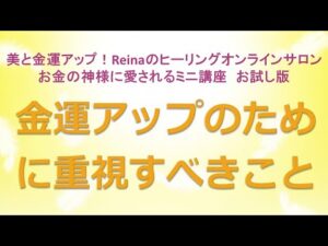 金運アップのために重視すべきこと～美と金運アップ！Reinaのヒーリングオンラインサロン　お金の神様のミニ講座お試し版　金運アップ　開運　運気アップ　金運上昇