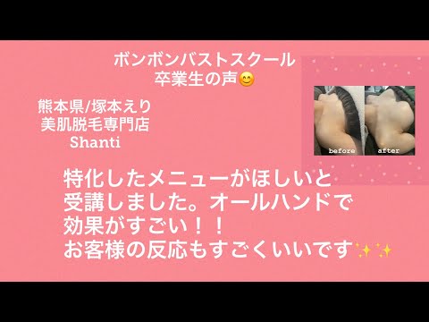 【ボンボンバスト卒業生インタビュー動画】熊本県　美肌脱毛専門サロン Shanti　塚本えり　特化したメニューが欲しくて受講しました。オールハンドで効果がすごい!!お客様の反応もすごくいいです♡